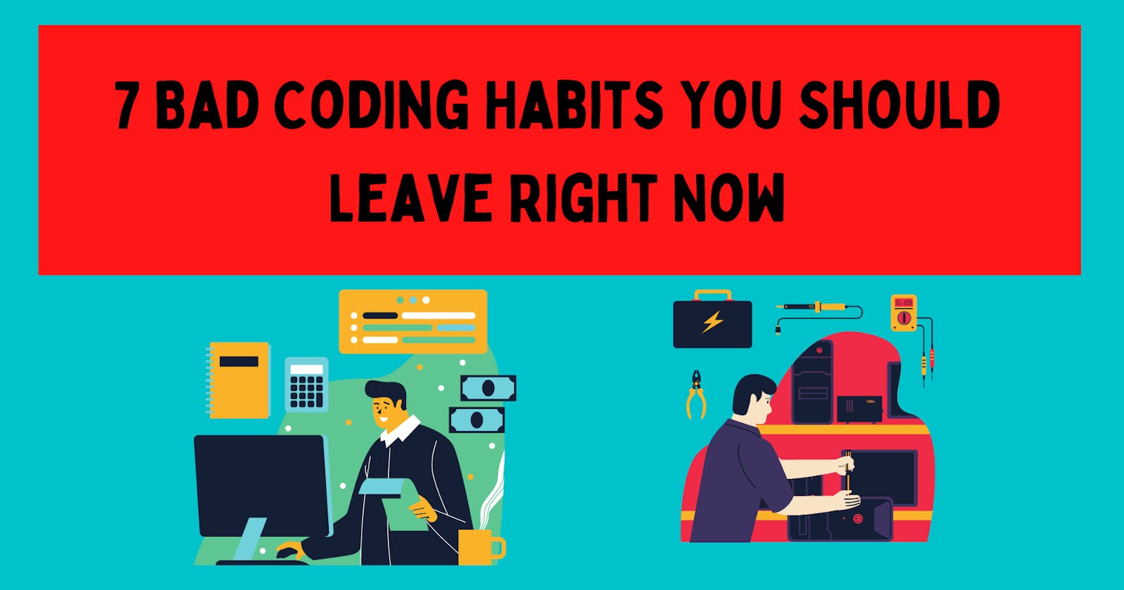 7 Bad Coding Habits You Should Leave Right Now