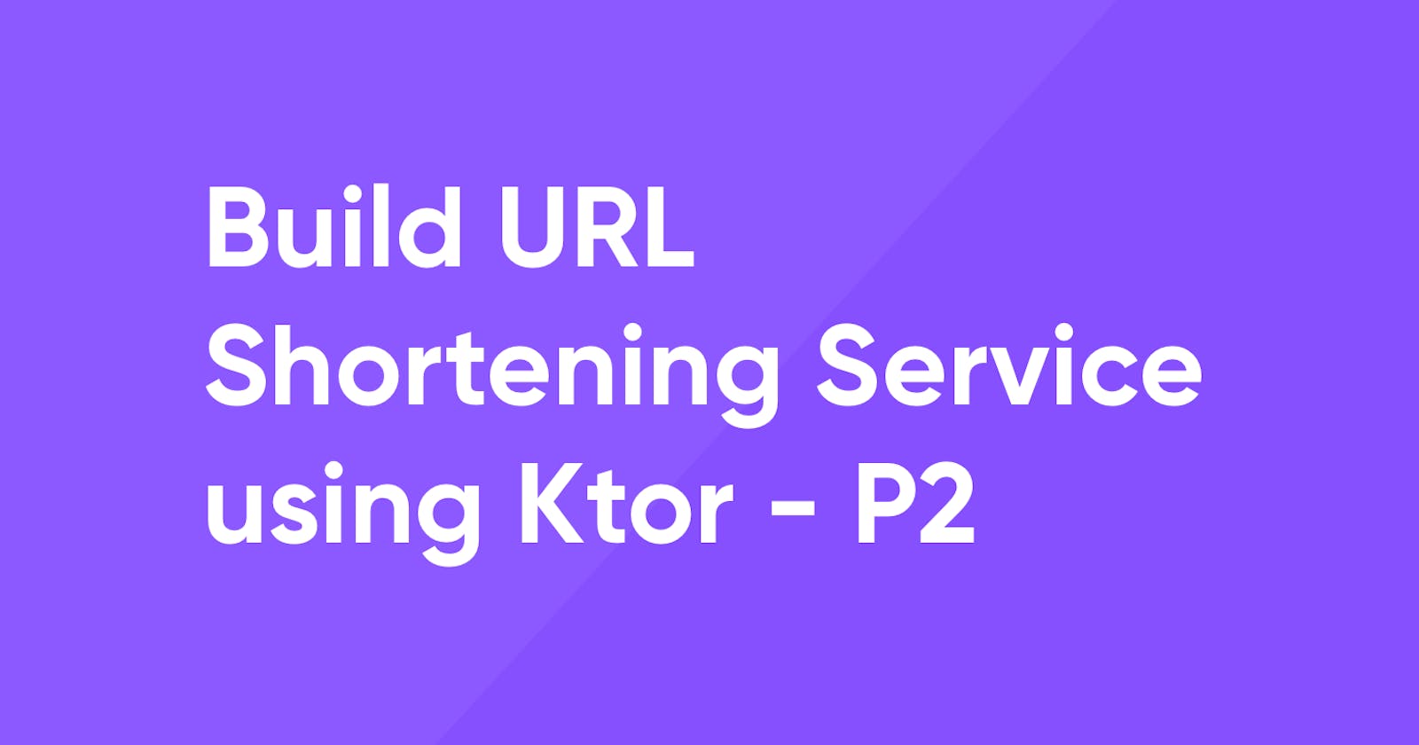 System Design: Build URL Shortening Service using Ktor (Part-2)