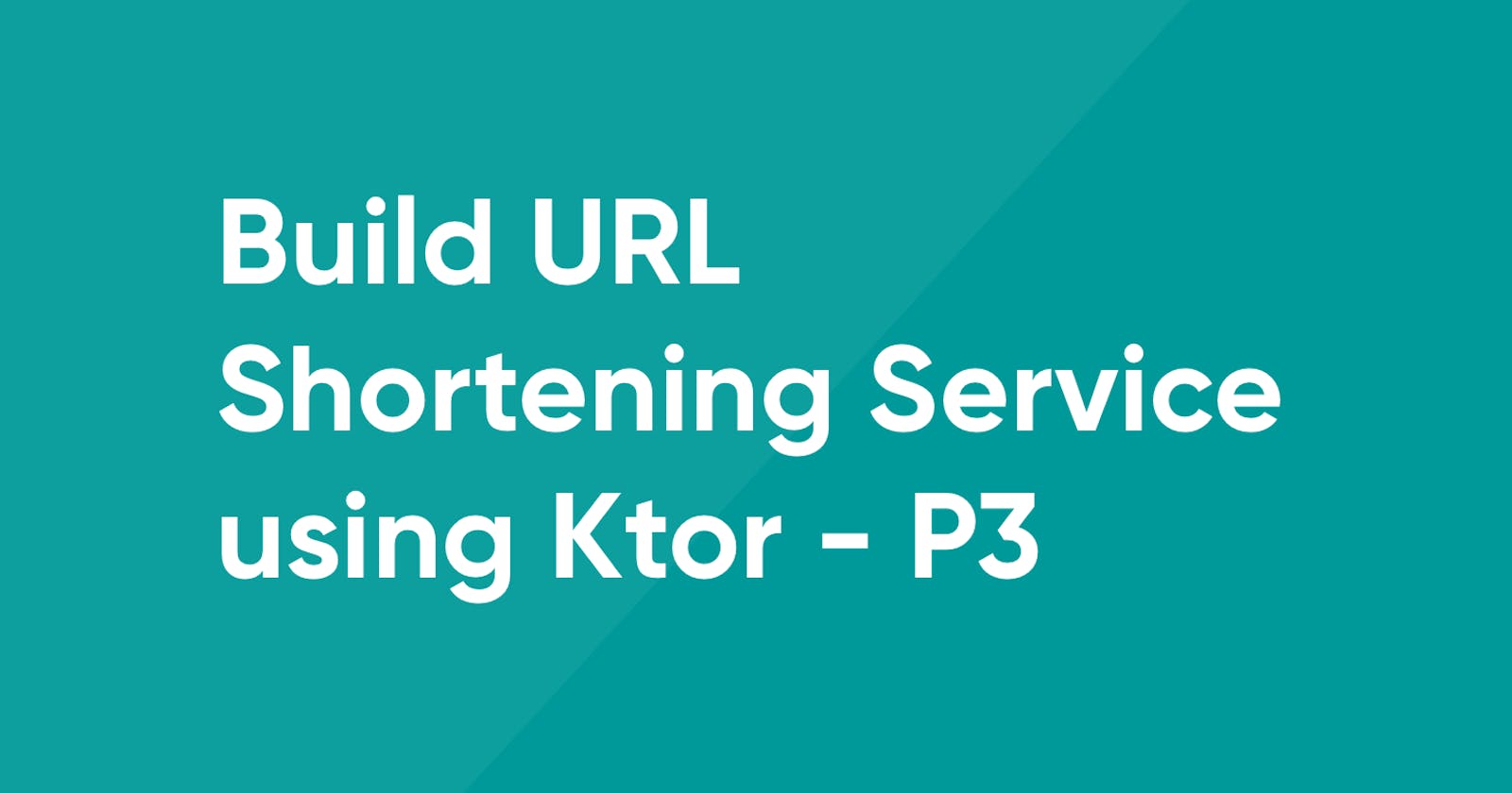 System Design: Build URL Shortening Service using Ktor (Part-3)