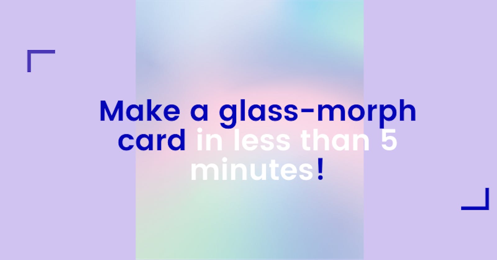 Make a Glassmorph card in less than 5 minutes!
