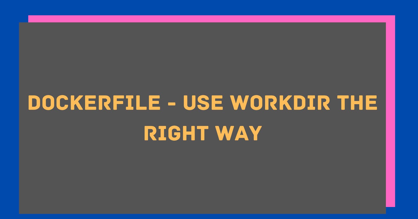 Dockerfile - Use WORKDIR the right way