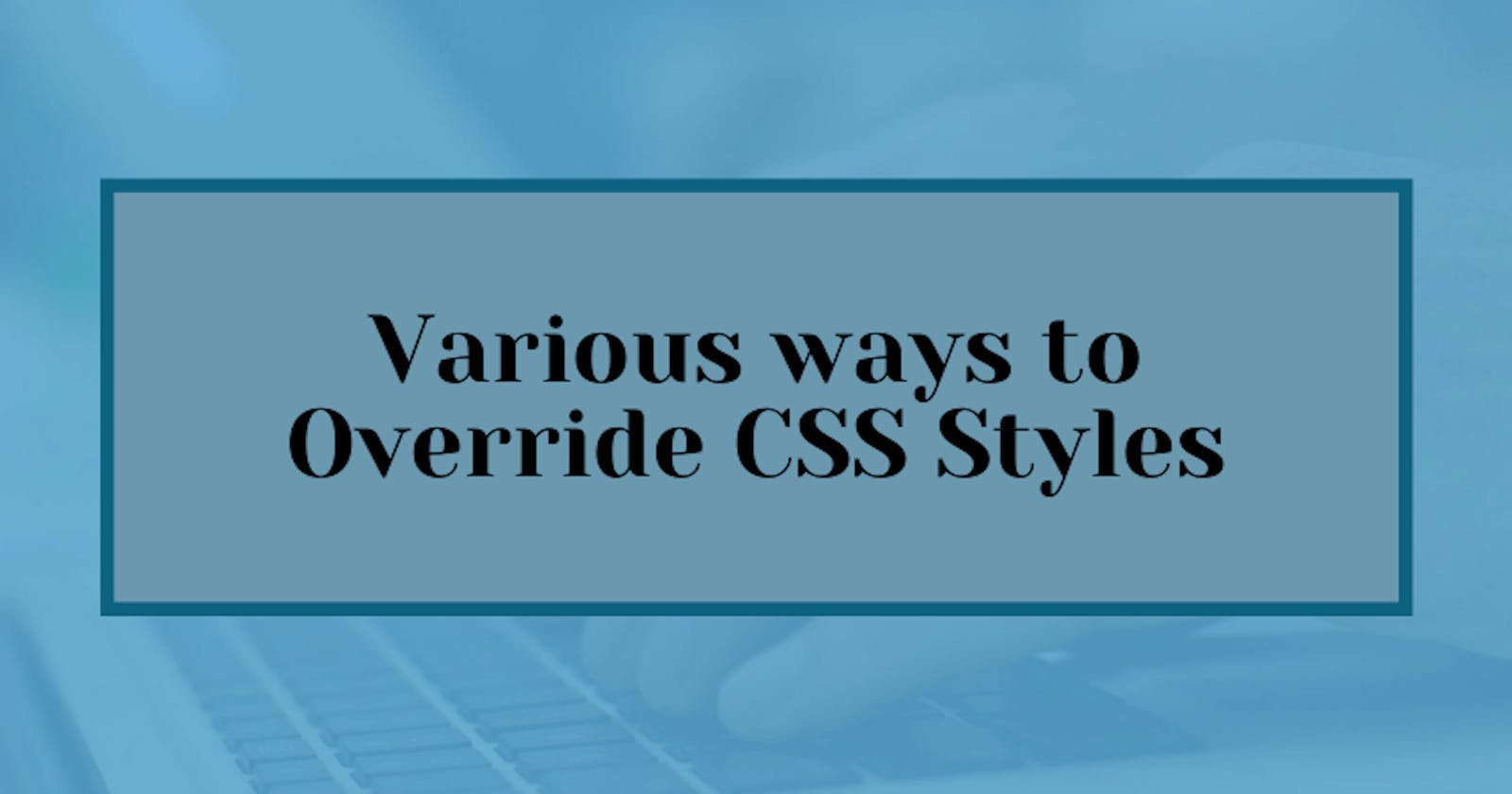 Ways to override CSS styles