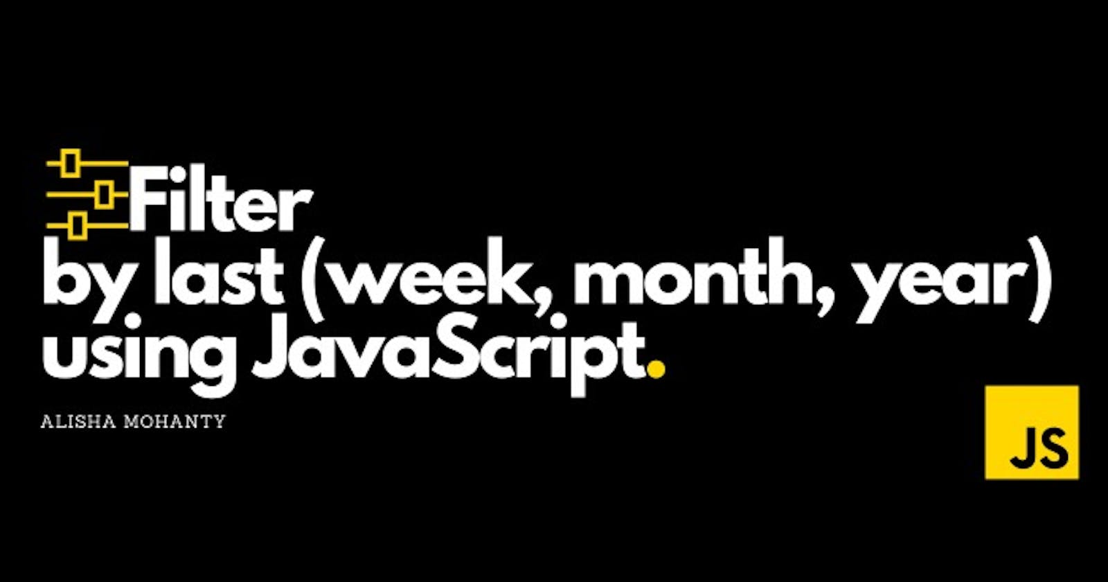 Filter by Last (Week, Month, Year) using Javascript