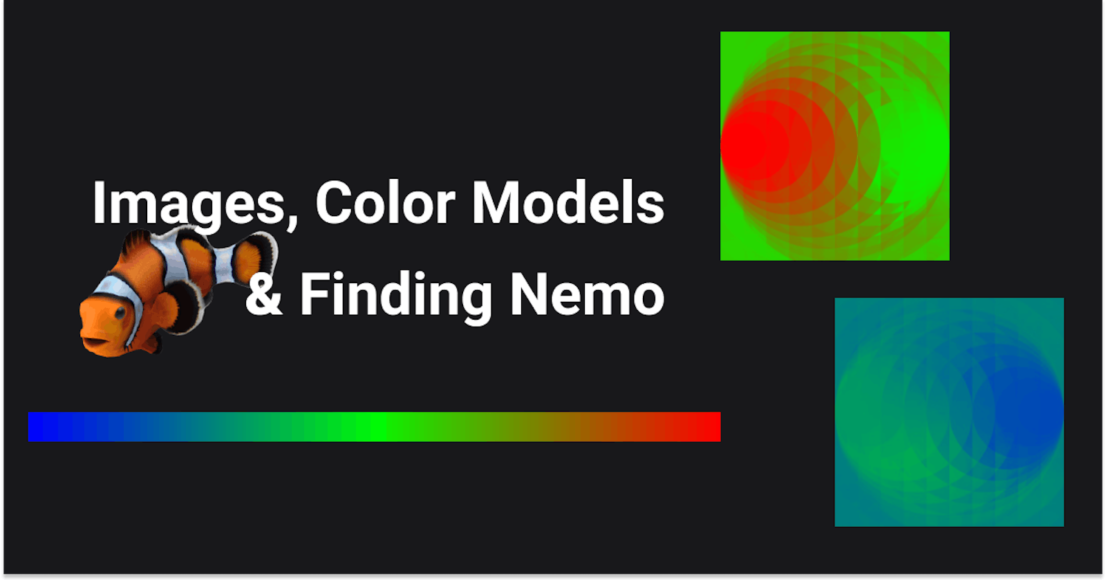 Understanding Images, Color Models & Finding Nemo
