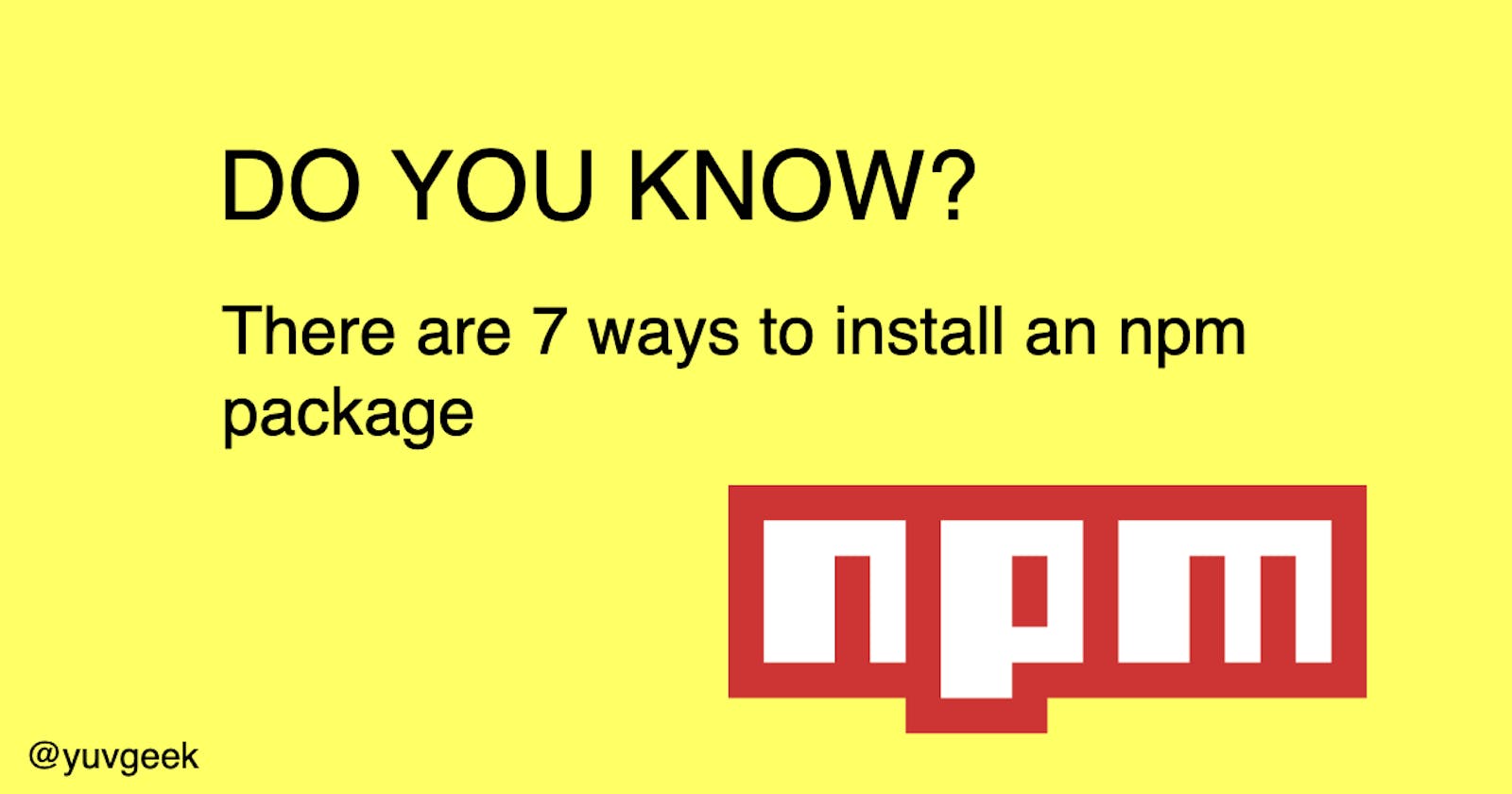 Do you know that there are 7 ways to install an npm package? I bet you don't know all.