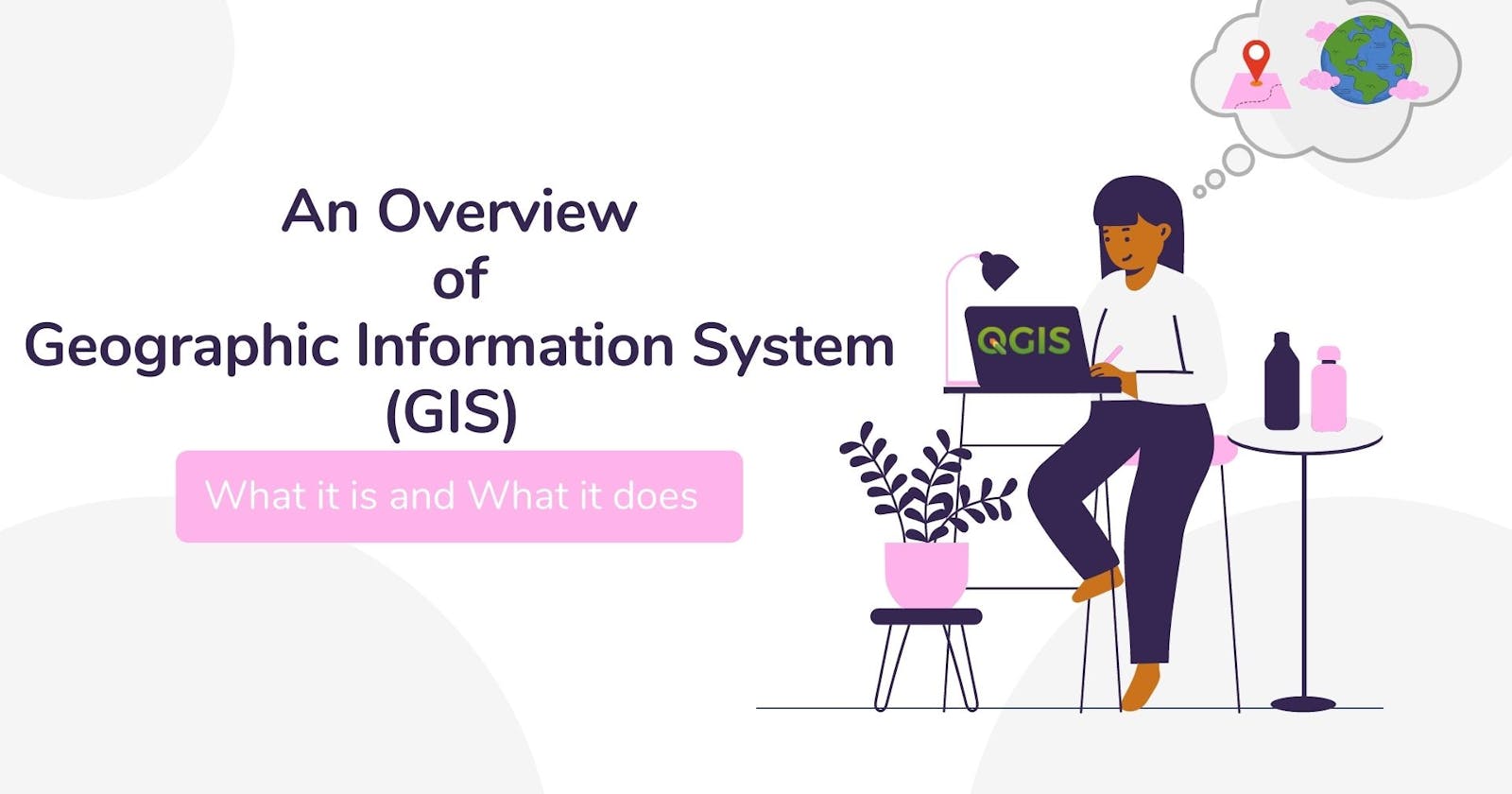 An Overview of Geographic Information System (GIS):
What it is And What it Does