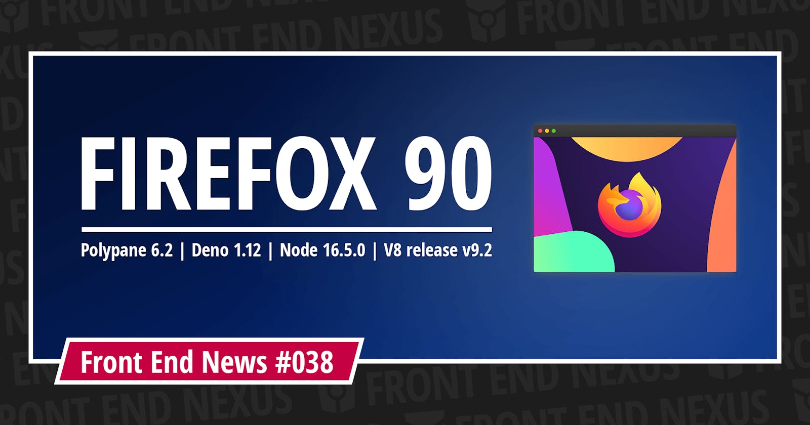 New updates and releases: Firefox 90, Polypane 6.2, Deno 1.12, Node 16.5.0, V8 release v9.2, and more | Front End News #038