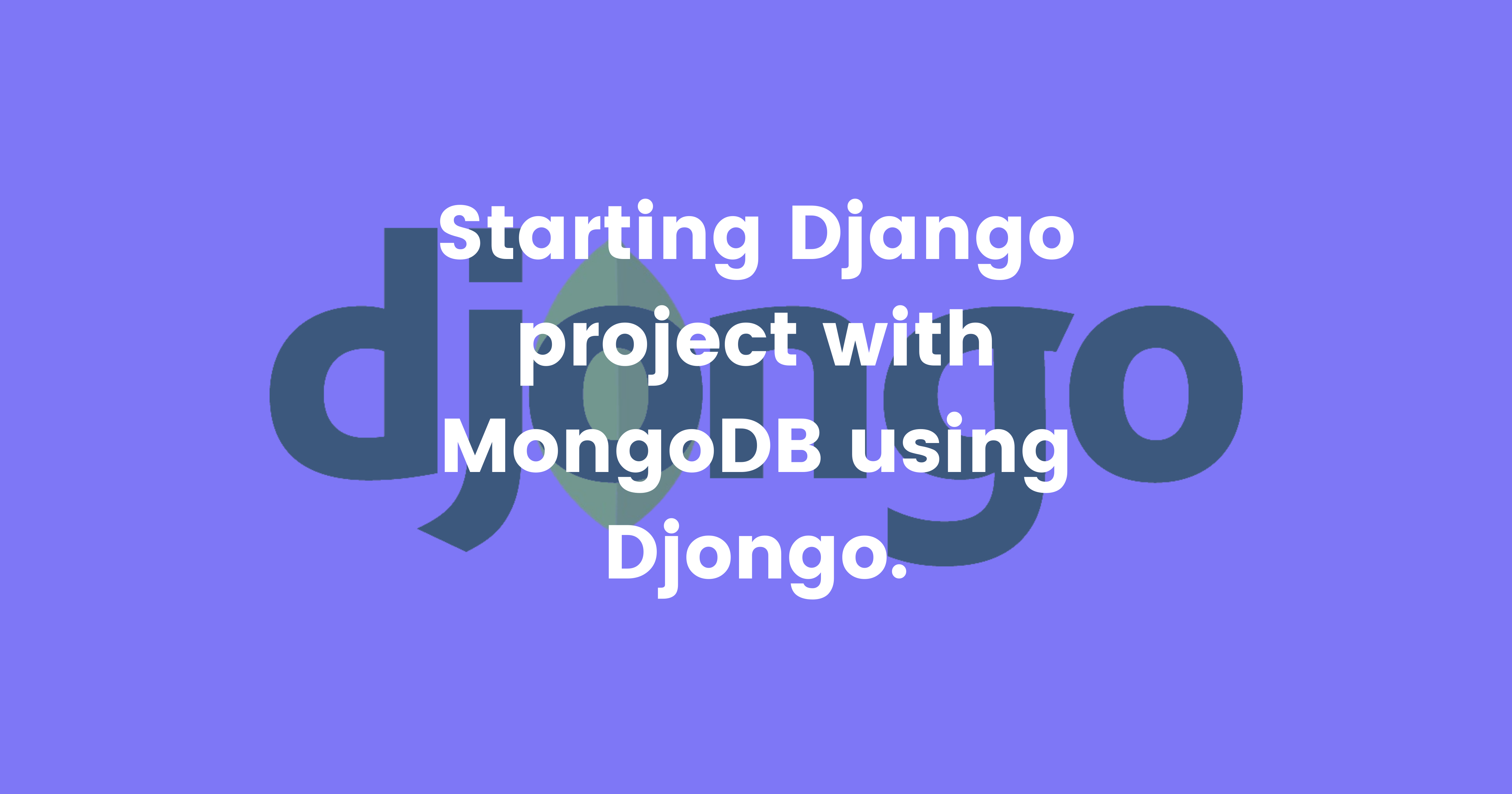 Starting Django Project With MongoDB Using Djongo.