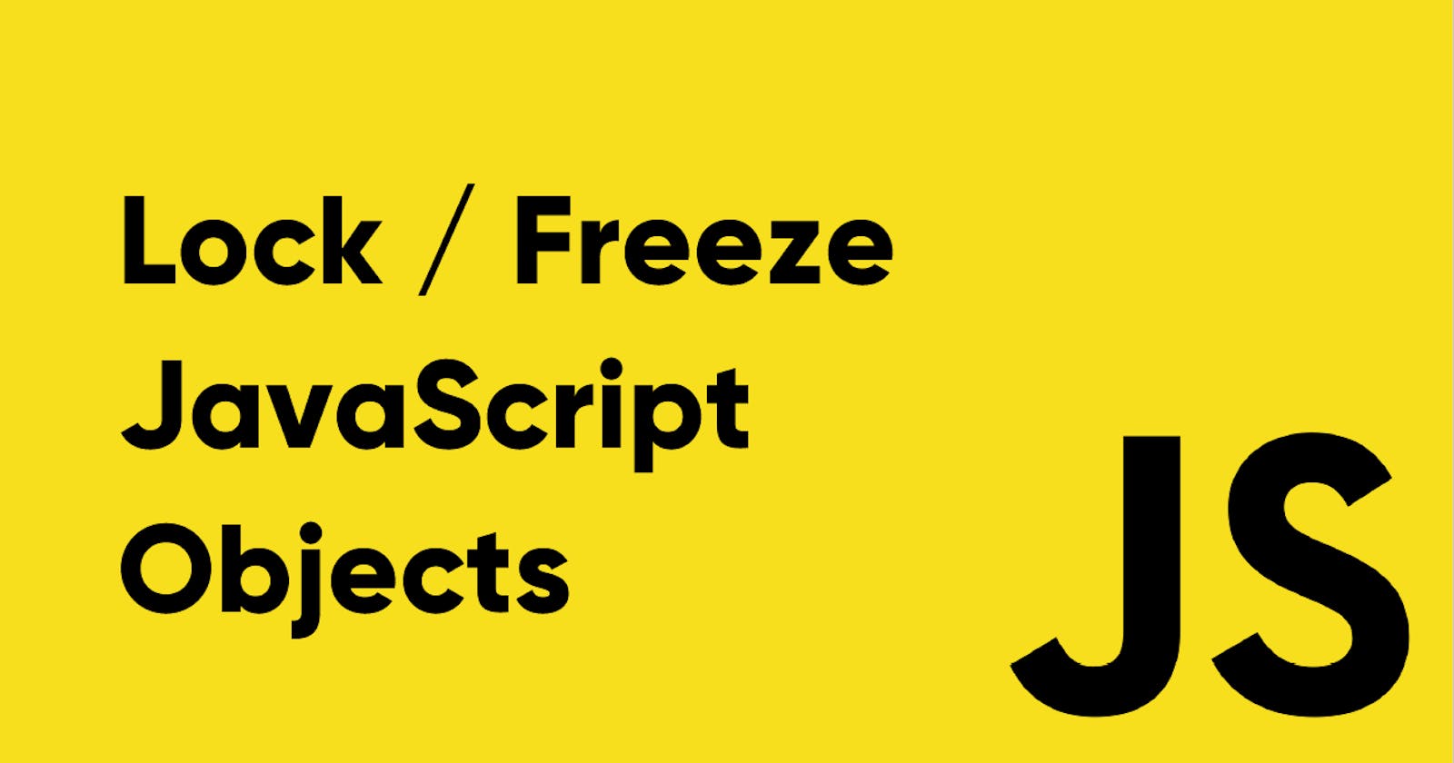 How to lock/freeze a Javascript Object ? 🔓