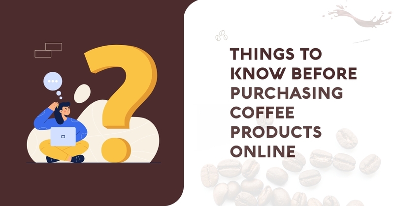 Things to Know Before Purchasing Coffee Products Online