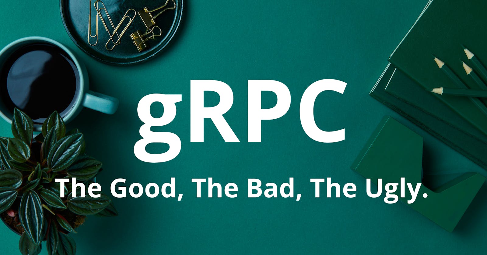 gRPC: The Good, The Bad, The Ugly