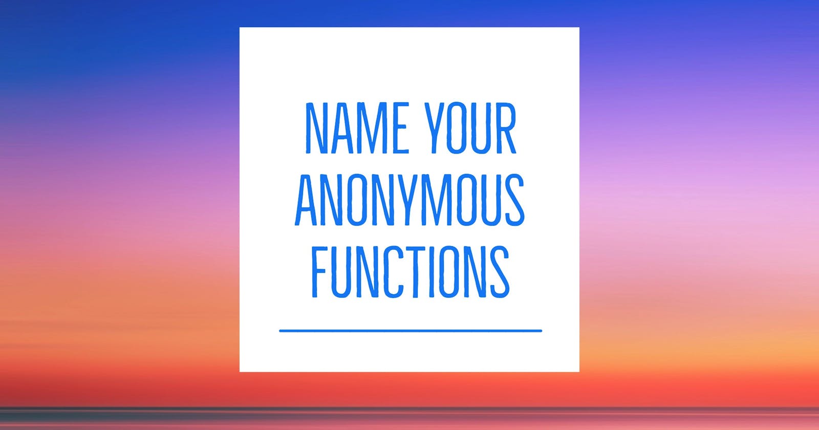 I started naming all my anonymous functions (and you should, too)