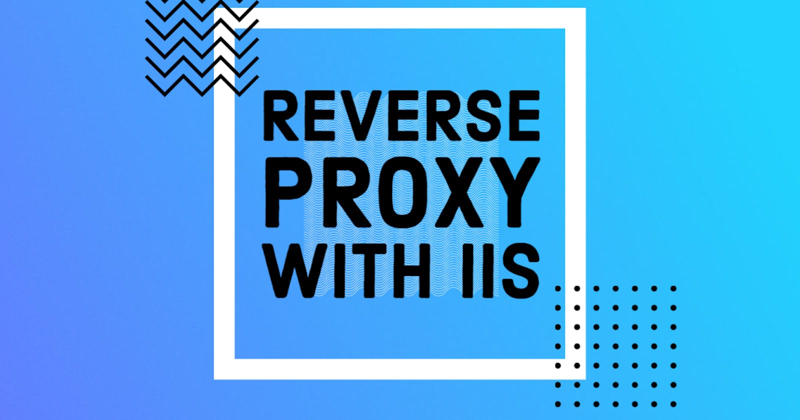 Reverse-Proxying Node.js Apps on Windows with IIS