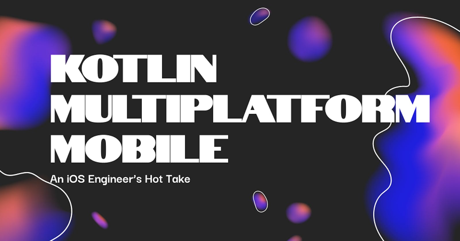 Kotlin Multiplatform Mobile - An iOS Engineer's Hot Take