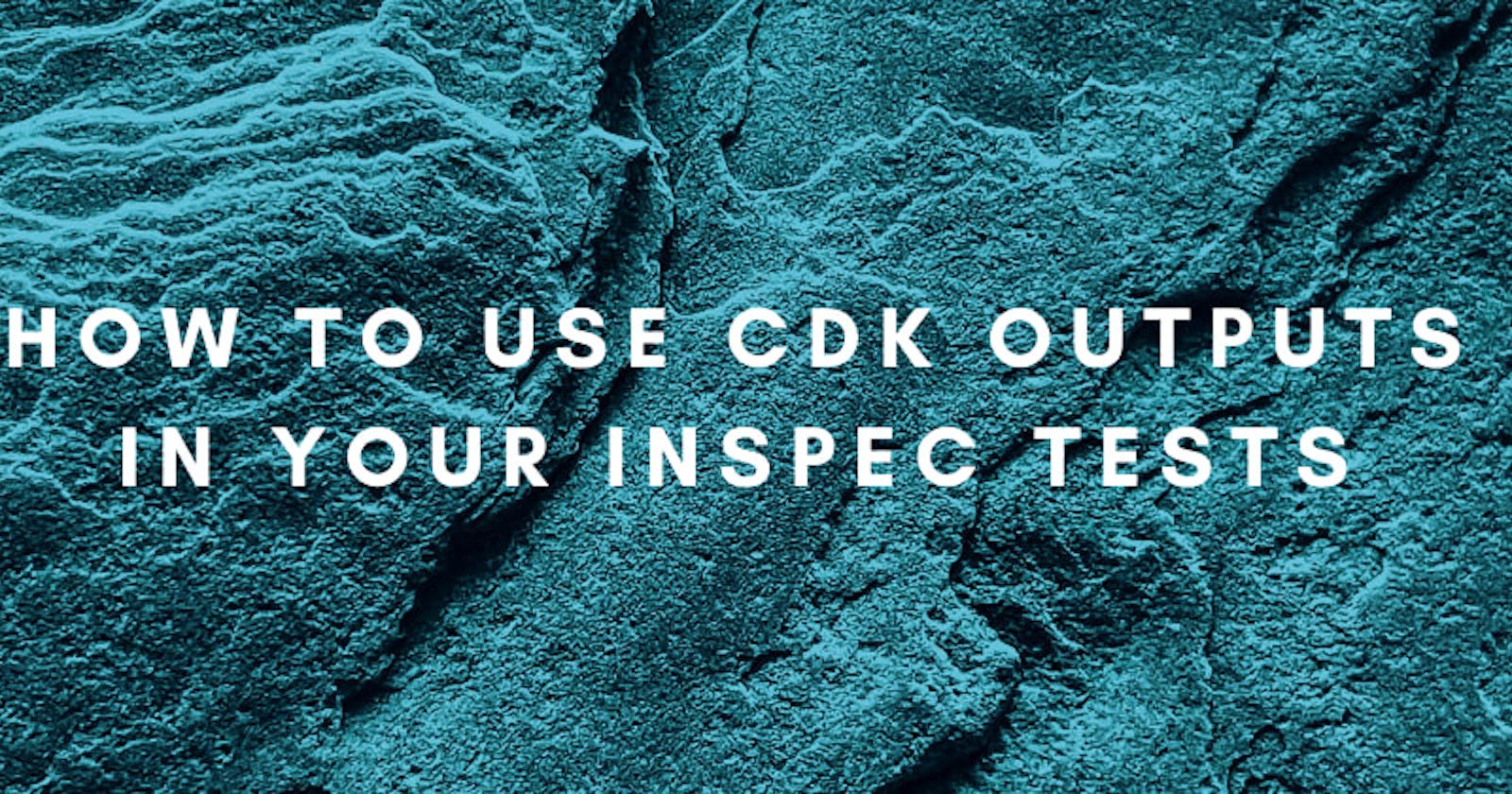 How to Use CDK Outputs in Your InSpec Tests