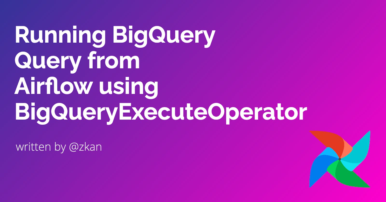 Running BigQuery Query from Airflow using BigQueryExecuteOperator