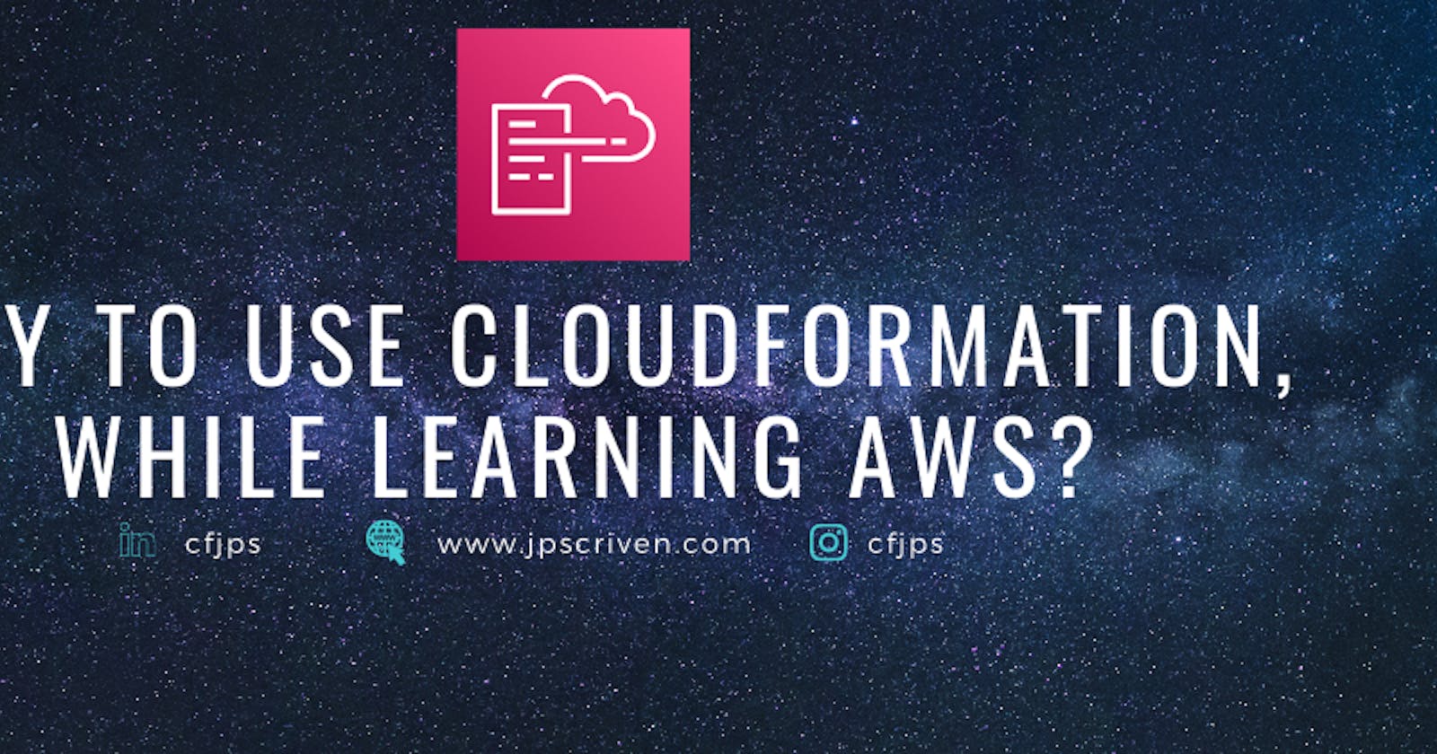 Why to use CloudFormation, while learning AWS
