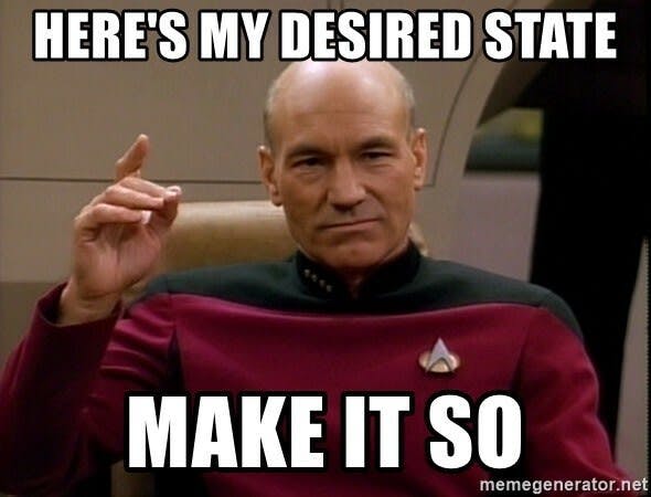 "Here is my desired state. Make it so!" - Captain Picard