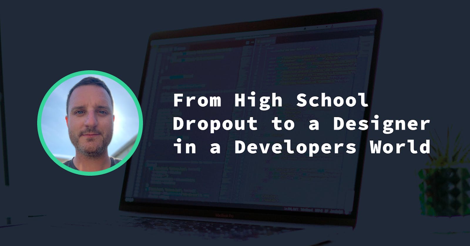 From High School Dropout to a Designer in a Developers World
