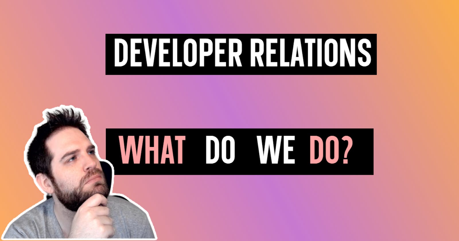 Developer Relations what do we do?