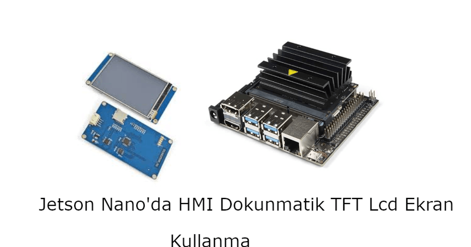 Jetson Nano'da HMI Dokunmatik TFT Lcd Ekran Kullanma
(Using HMI Touch TFT LCD Display on Jetson Nano)