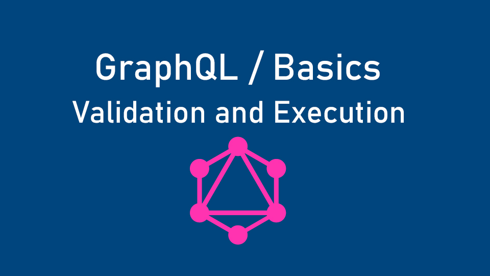 GraphQL basics. Part 3. Validation and Execution