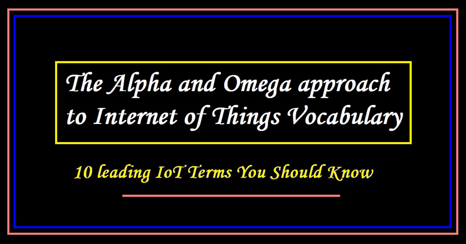 The Alpha and Omega approach to Internet of Things Vocabulary ©