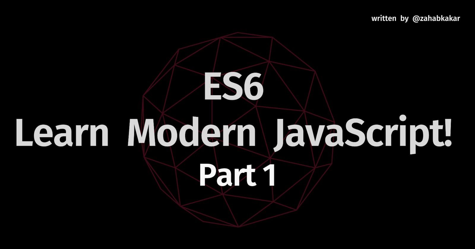 ES6
Learn Modern JavaScript!
Part 1
