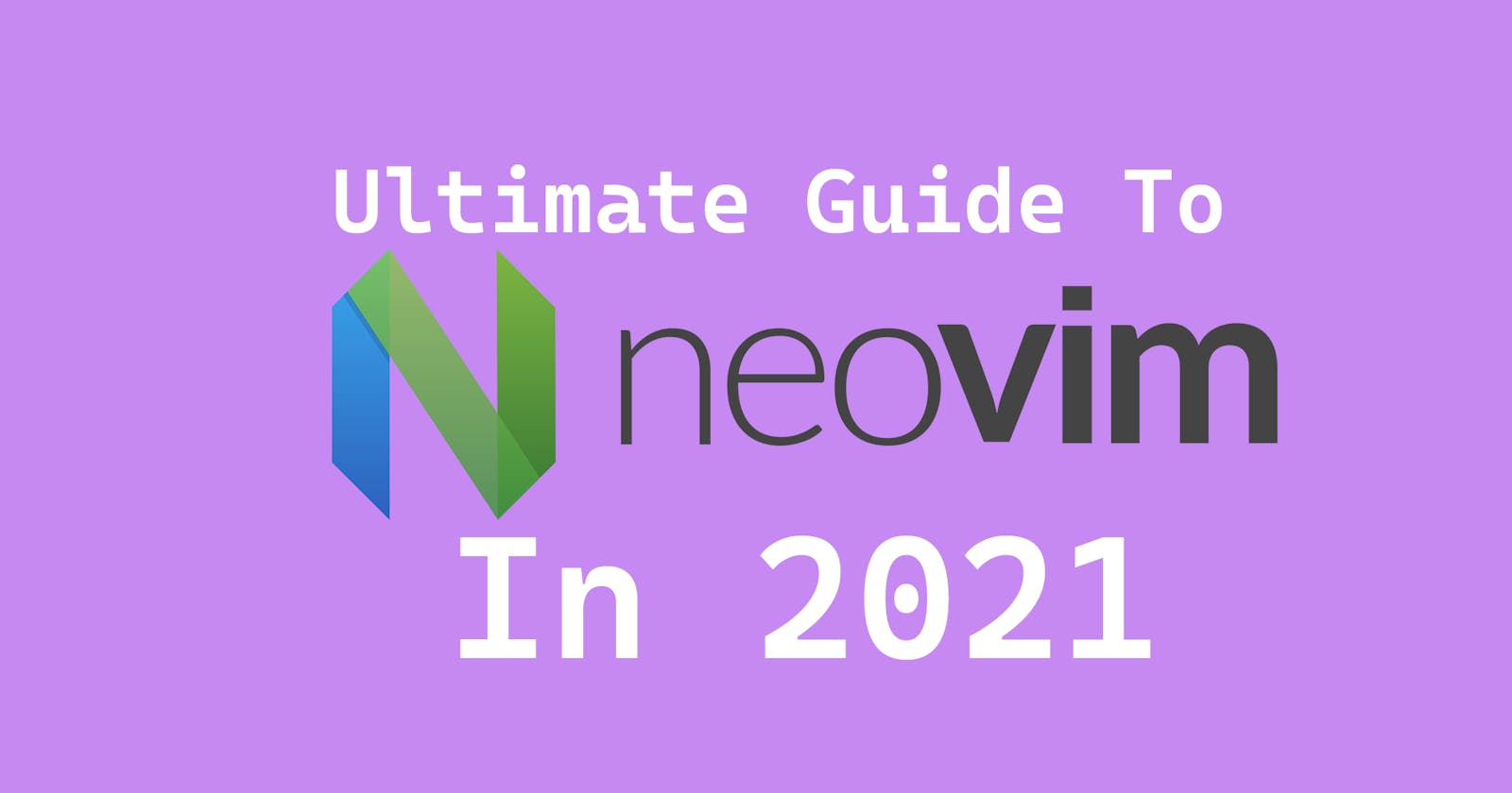 The Ultimate Neovim Guide For 2021 and Beyond