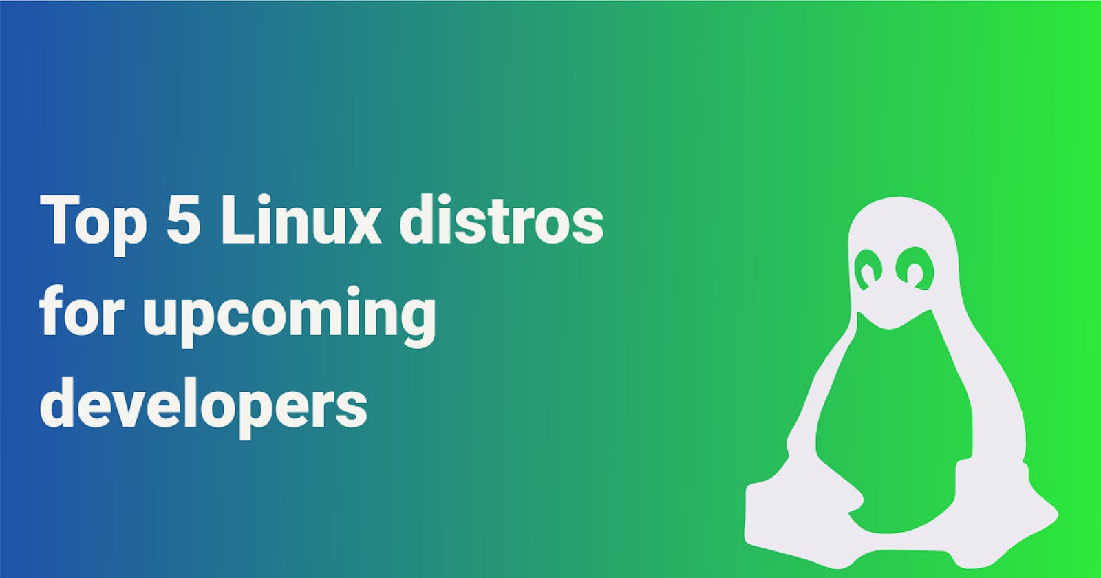 Top 5 Linux distros for upcoming developers