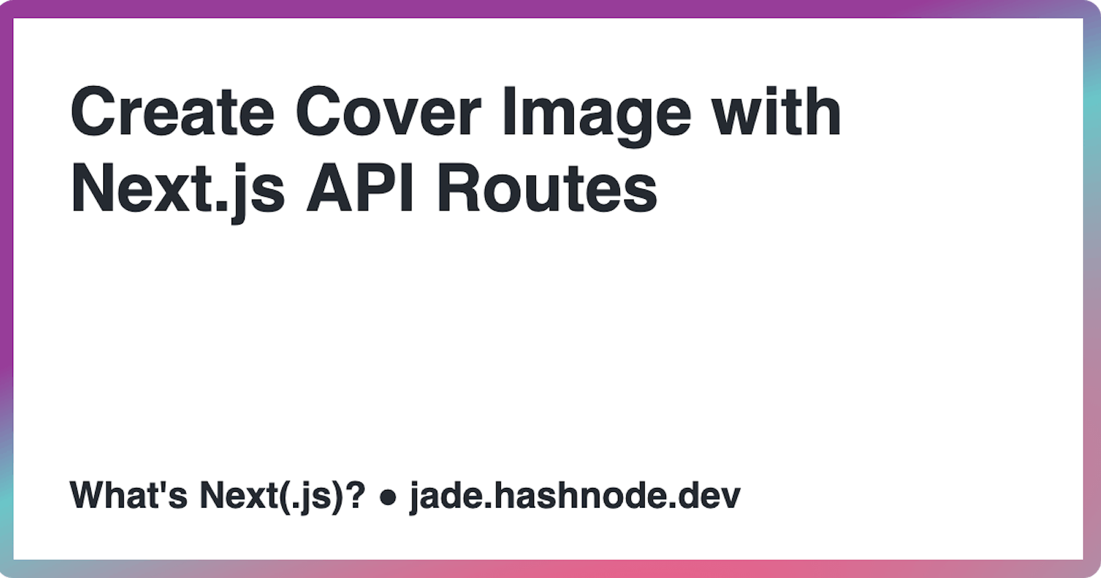 What's Next(.js)? | Create Cover Image with Next.js API Routes