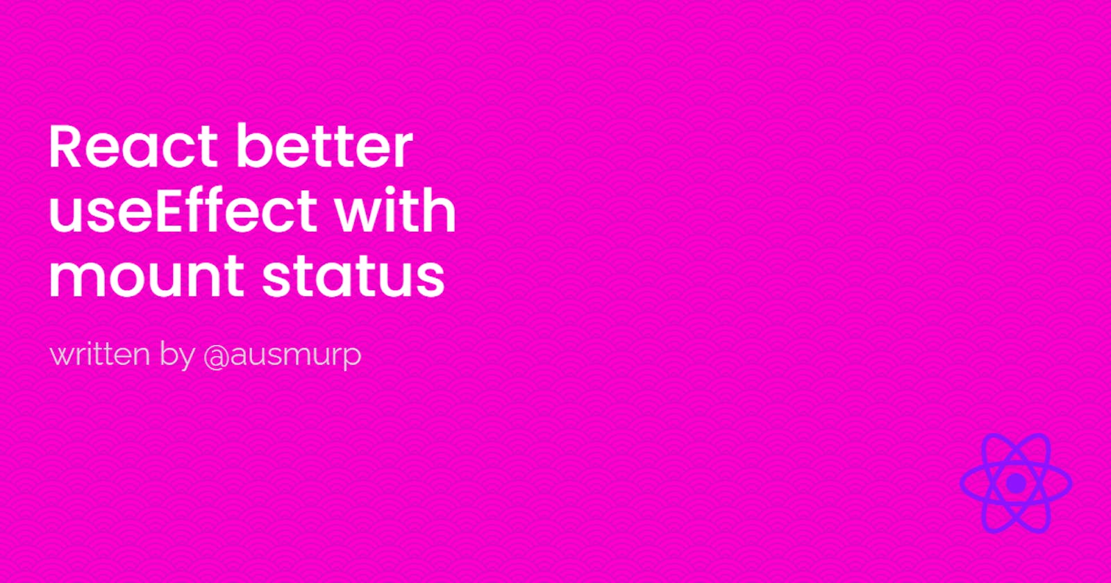 React better useEffect with mount status