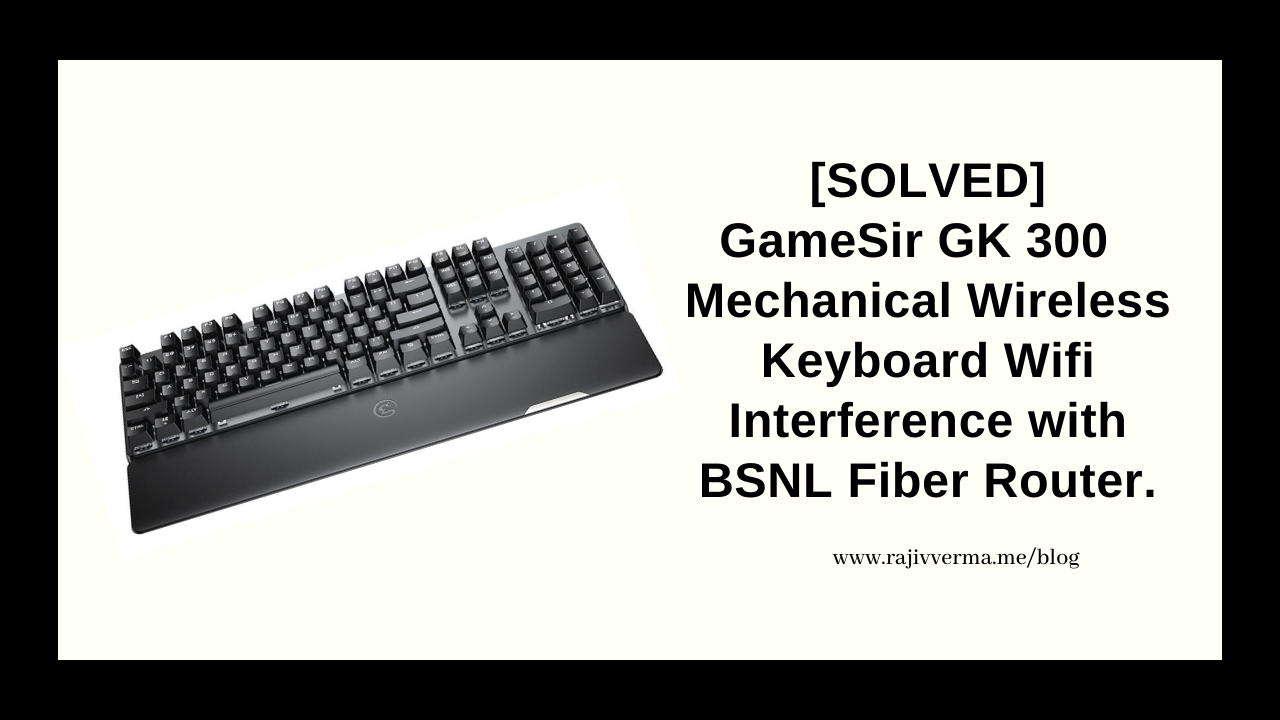 [SOLVED] GameSir GK 300 Wireless Mechanical Keyboard Malfunctioning Due To Wifi Interference