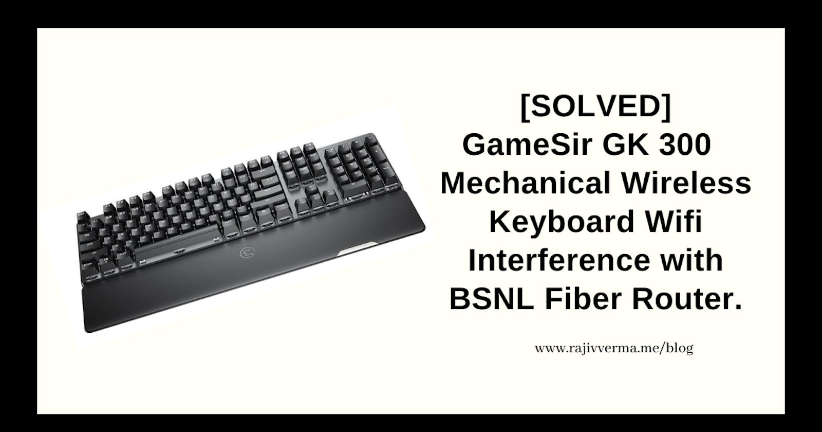 [SOLVED] GameSir GK 300 Wireless Mechanical Keyboard Malfunctioning Due To Wifi Interference