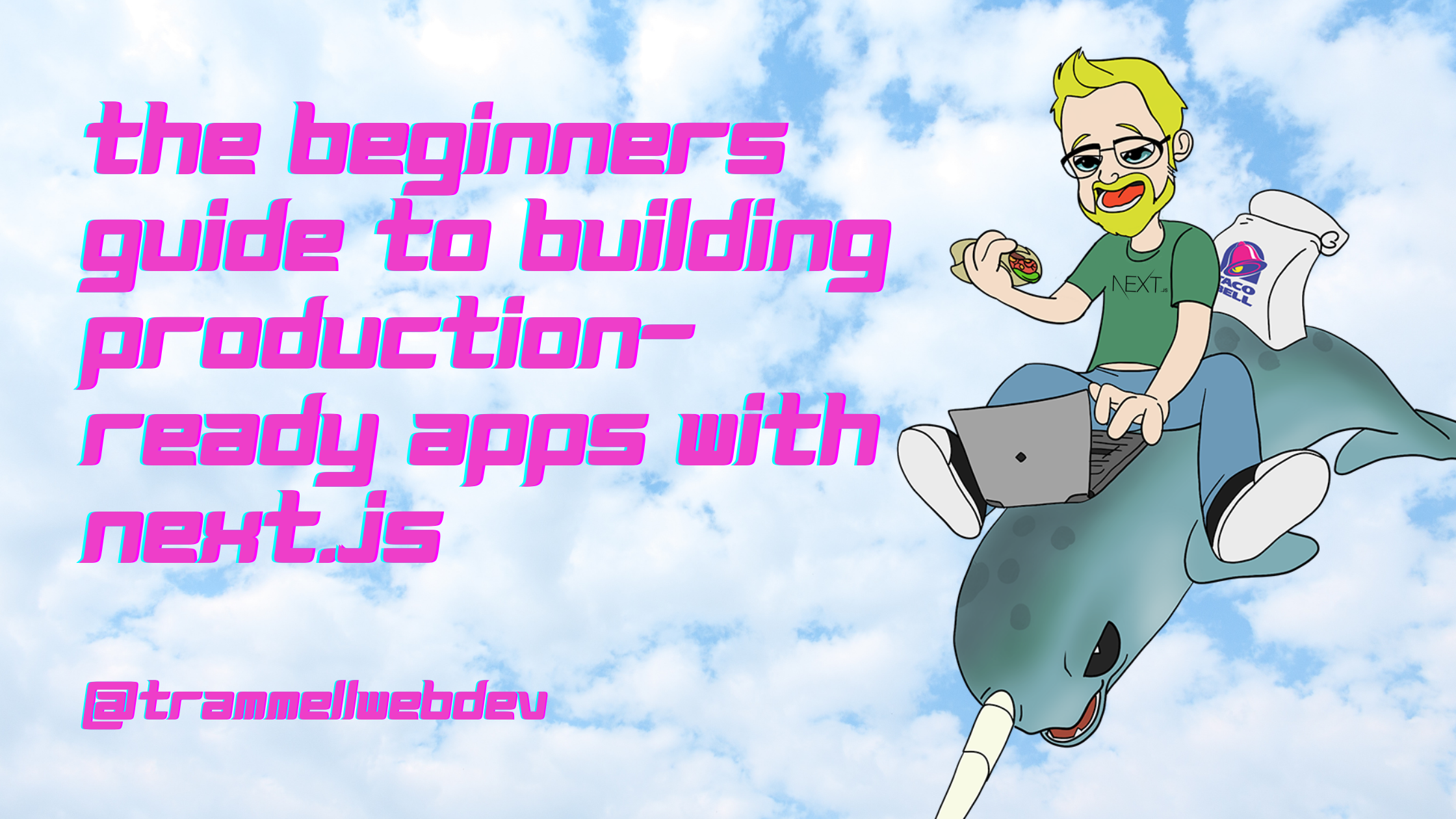 The Beginners Guide to Building Production-Ready Apps with Next.js