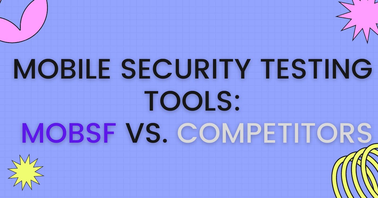 Mobile Security Testing Tools: MobSF vs. Competitors