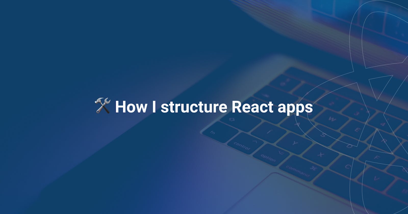 How I structure React apps