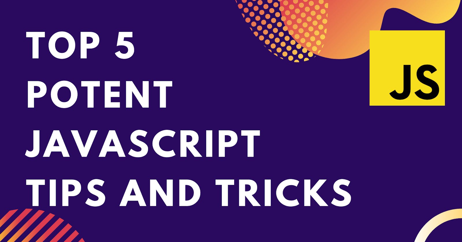 Top 5 Potent Javascript Tips and Tricks