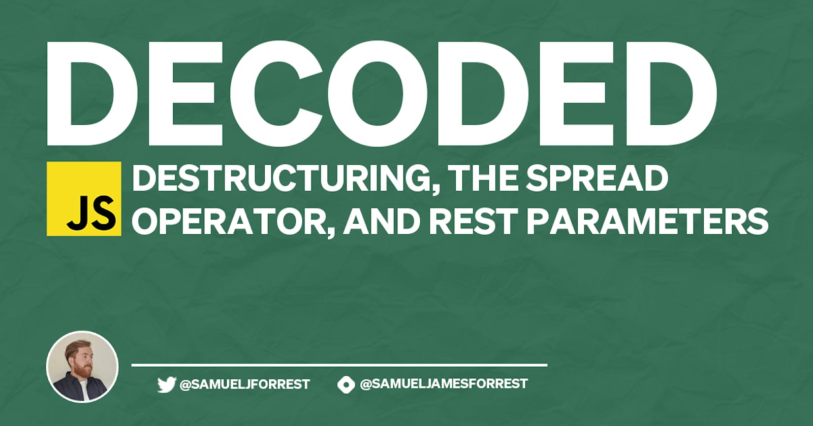 Decoded: Destructuring, the Spread Operator & Rest Parameters