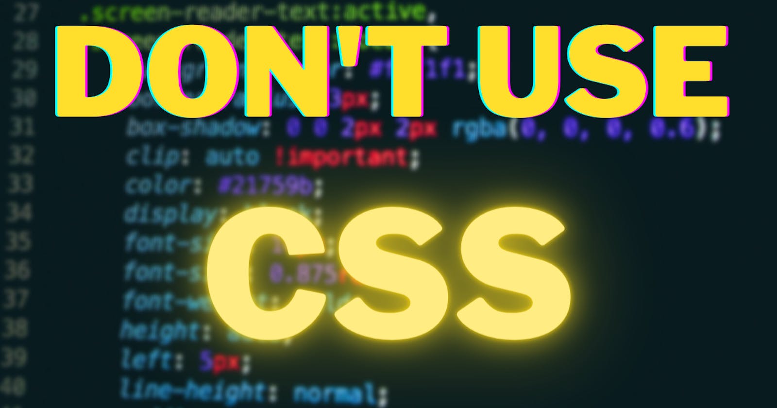 Don't Use CSS Any More