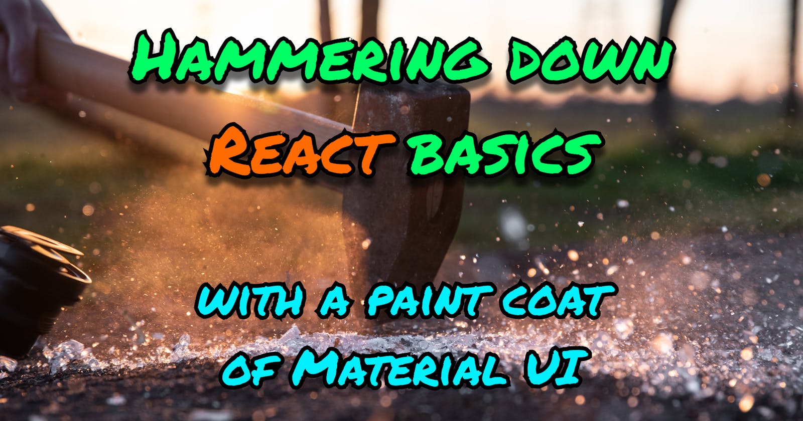Hammering down React basics, with a paint coat of Material UI