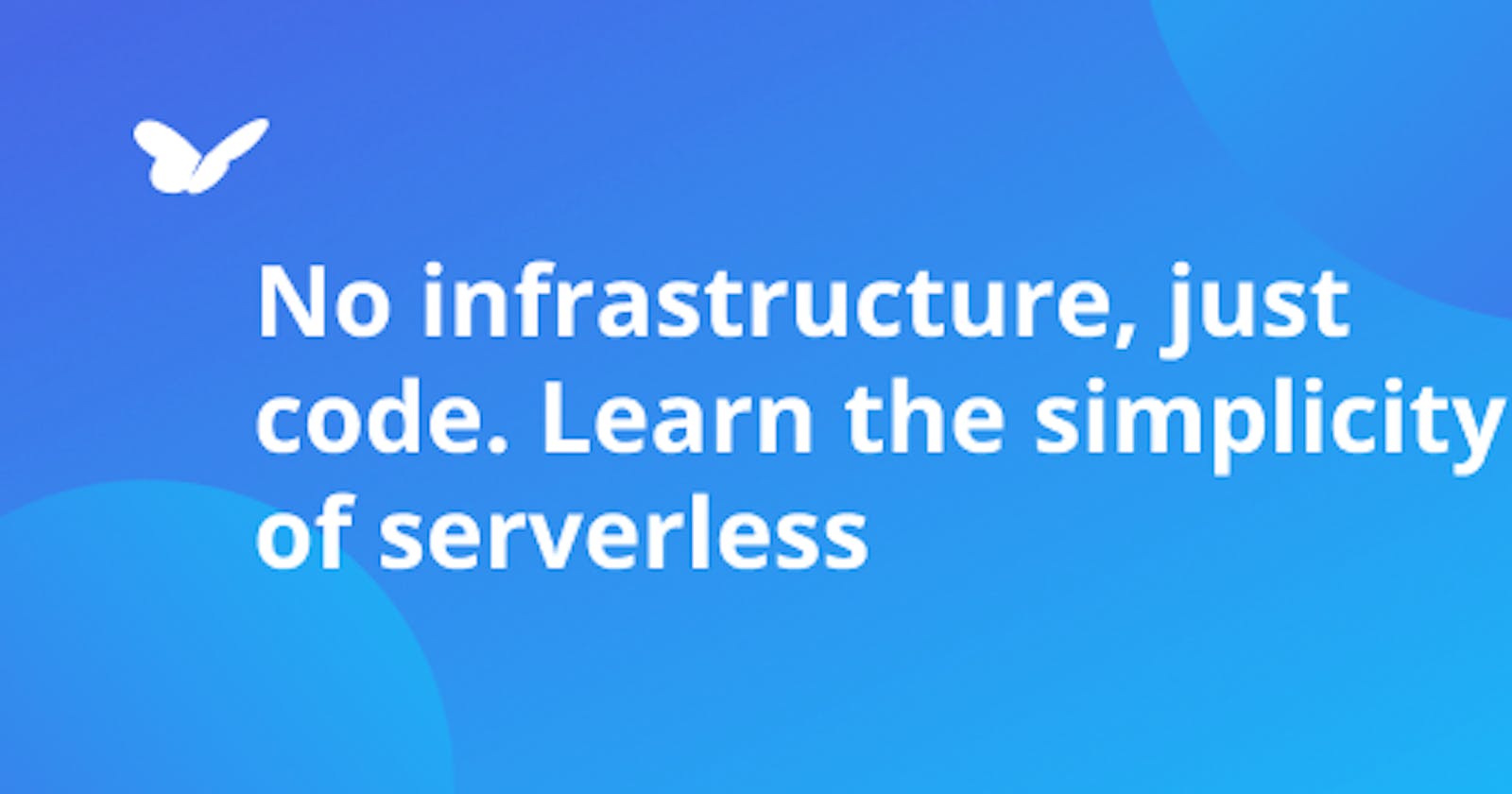 No infrastructure, just code. Learn the simplicity of serverless