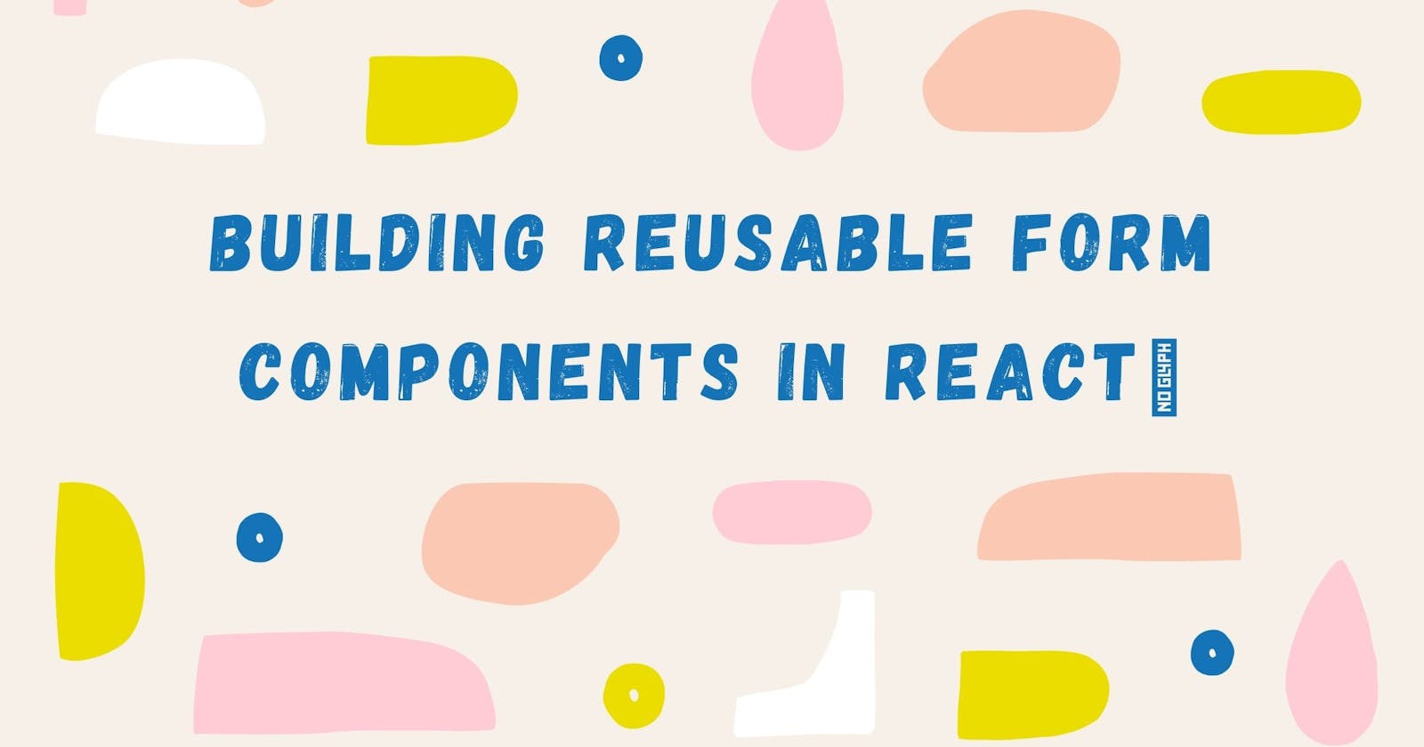 Building reusable form components in React🚀