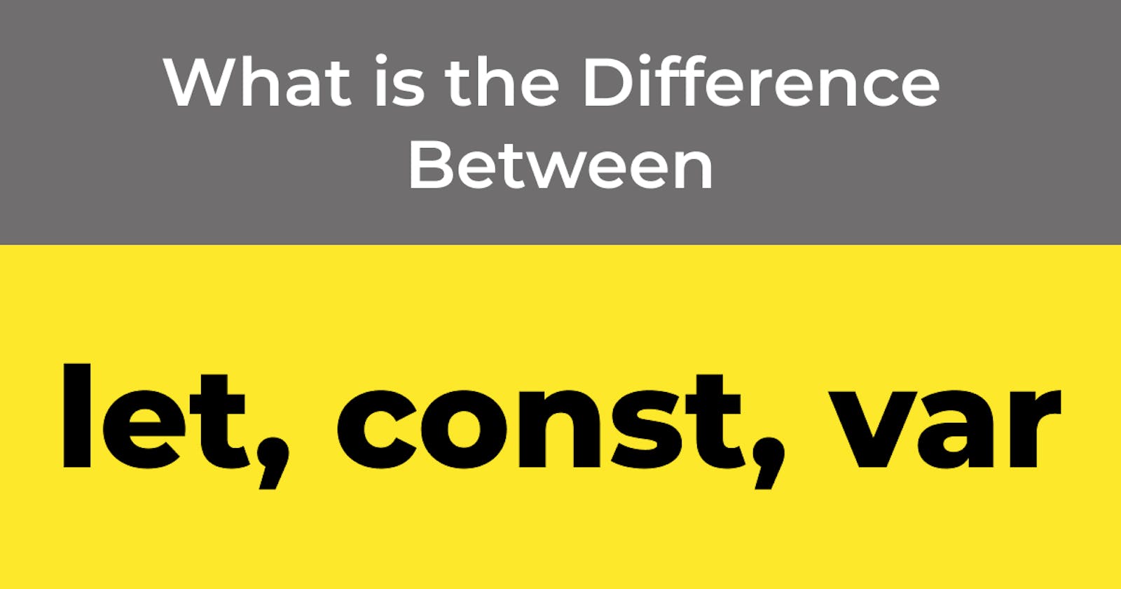 What is the Difference Between let, const, and var?