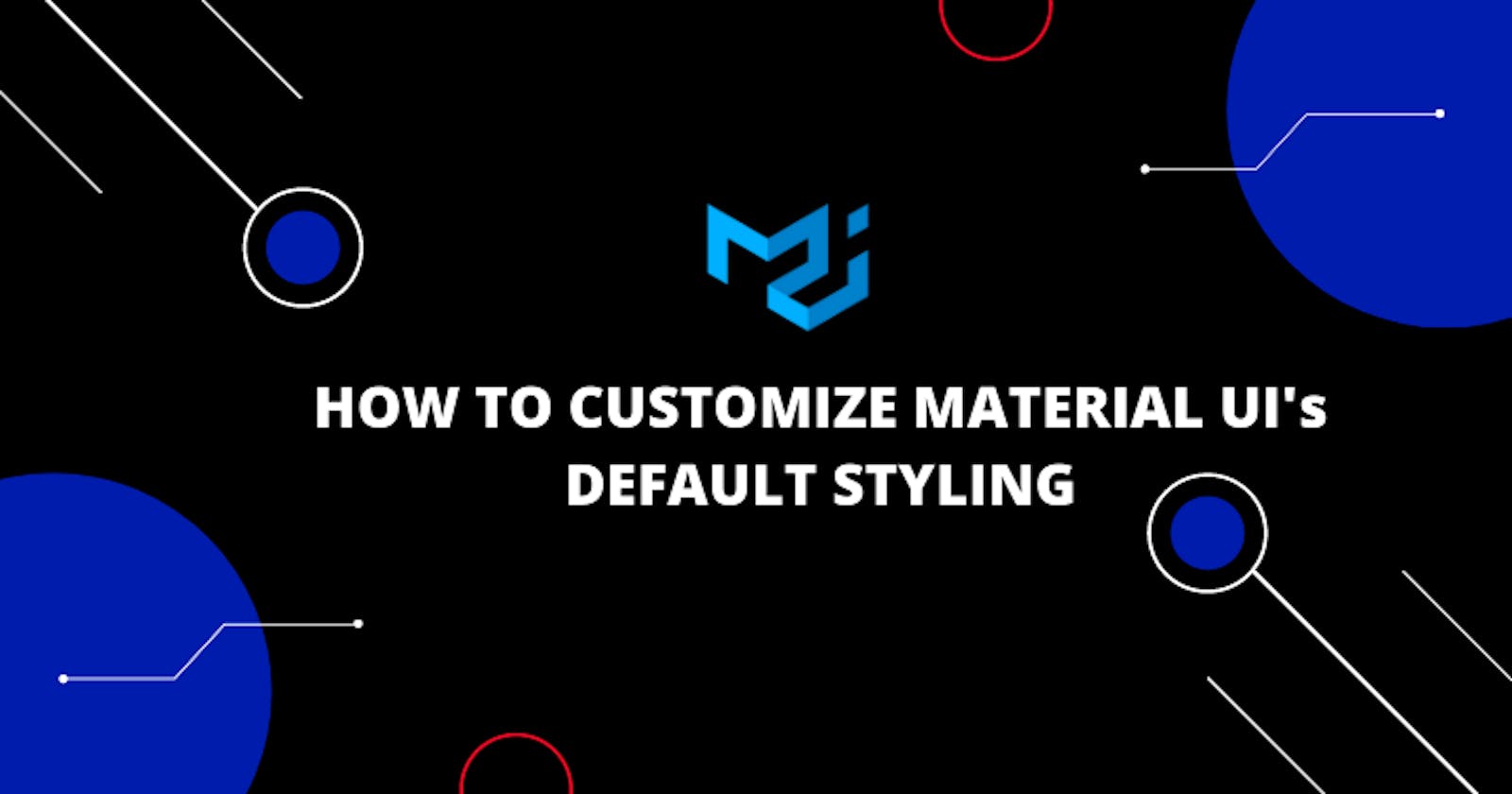 HOW TO CUSTOMIZE MATERIAL UI's DEFAULT STYLING