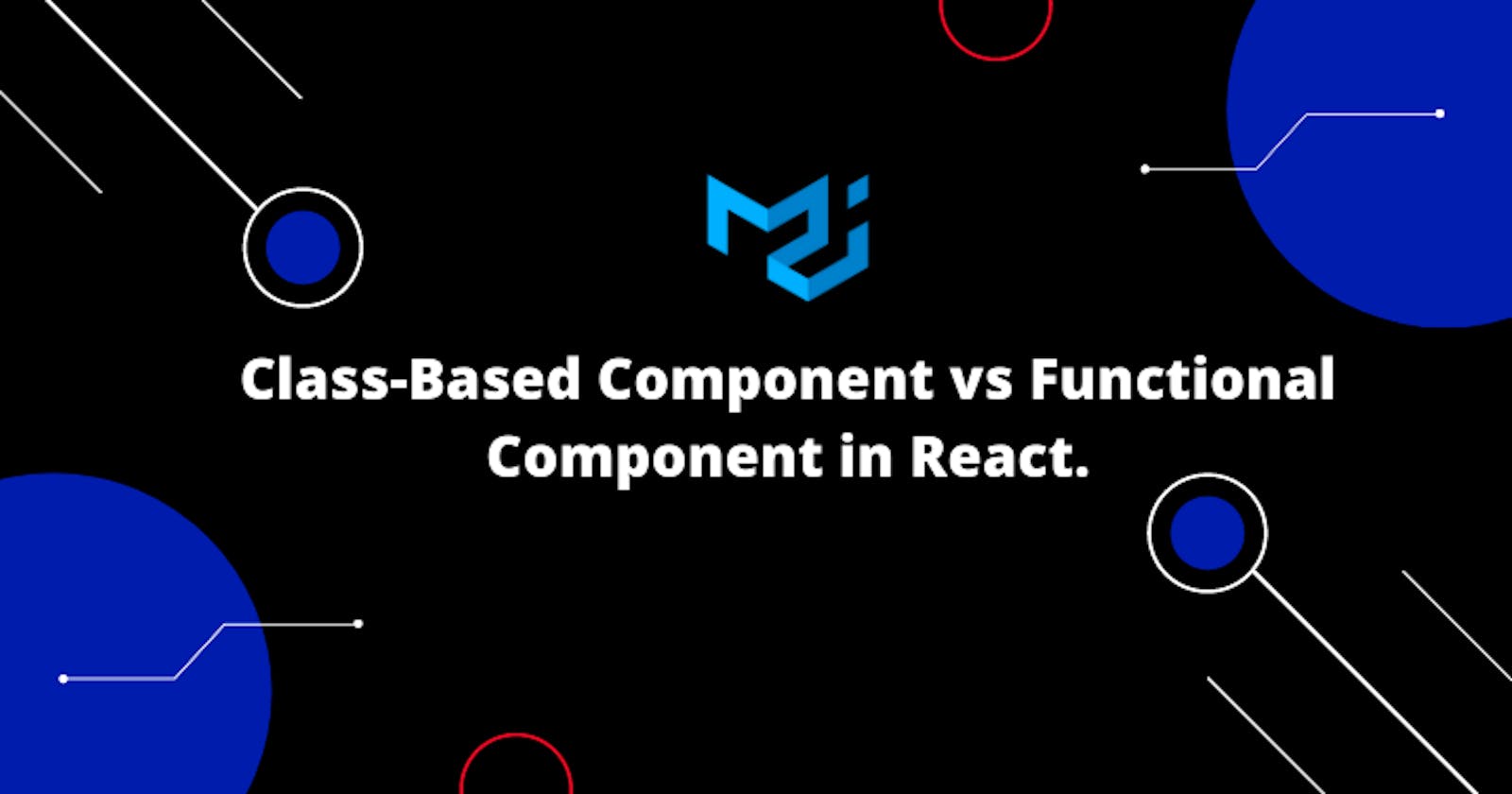 Class-Based Component vs Functional Component 
in React.