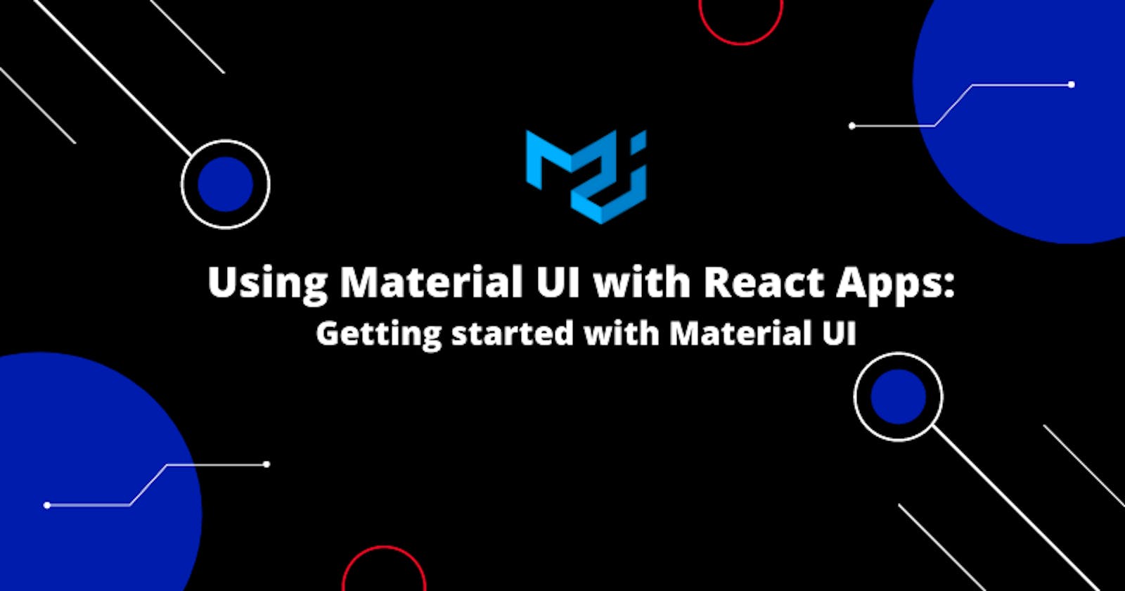 Using Material UI with React Apps: 
Getting started with Material UI