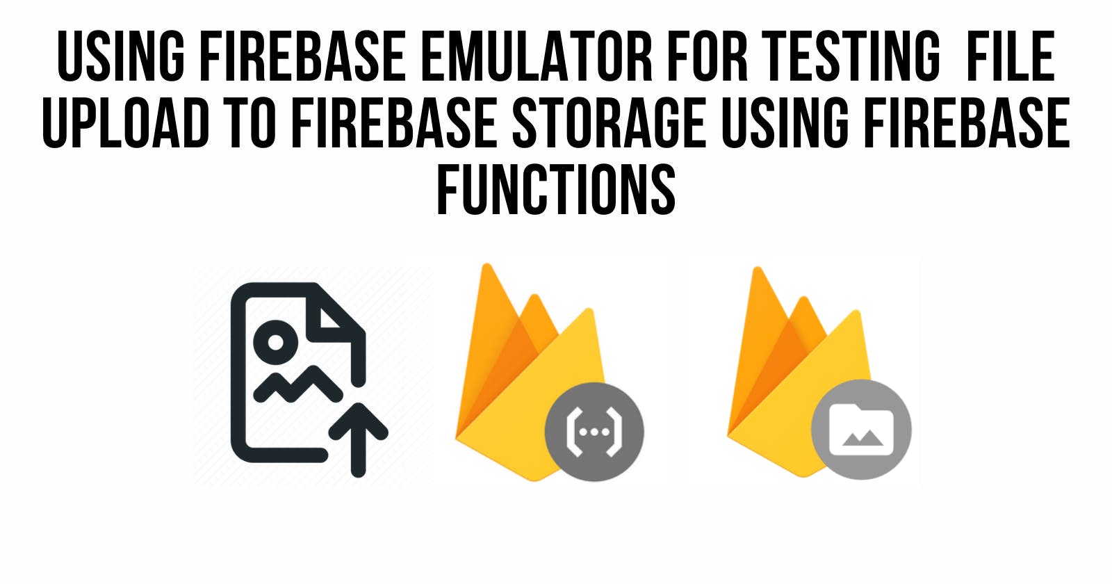 Using Firebase Emulator for Testing File Upload to Firebase Storage Using Firebase Functions