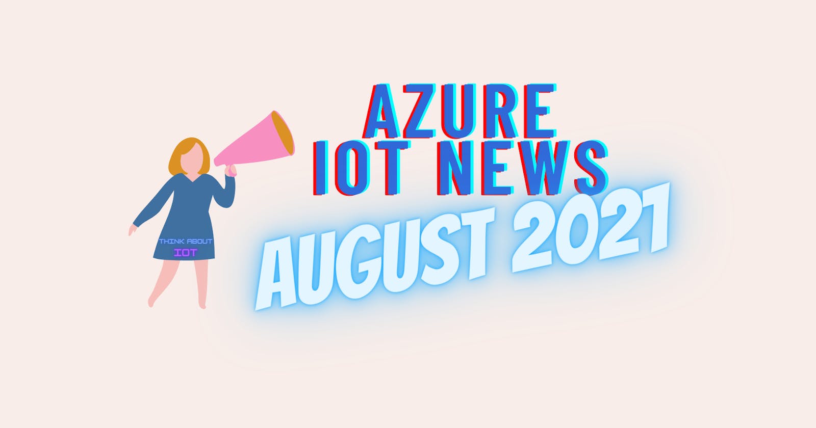 Azure IoT News – August 2021 by Think About IoT