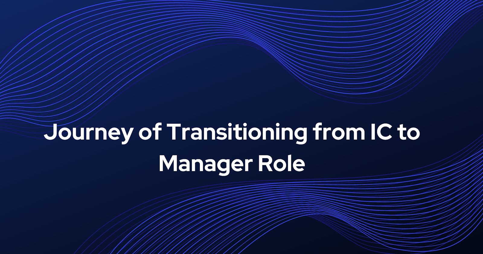 Journey of Transitioning from IC to Manager Role
